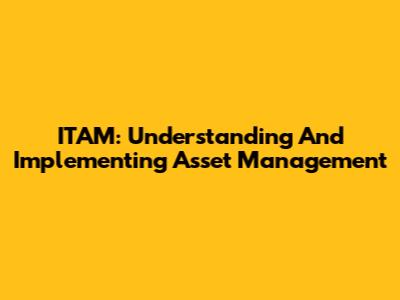 ITAM: Understanding And Implementing Asset Management
