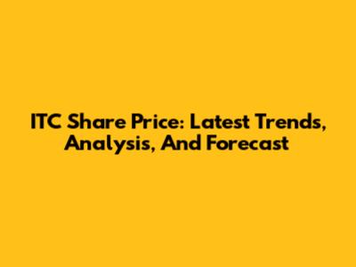 ITC Share Price: Latest Trends, Analysis, And Forecast
