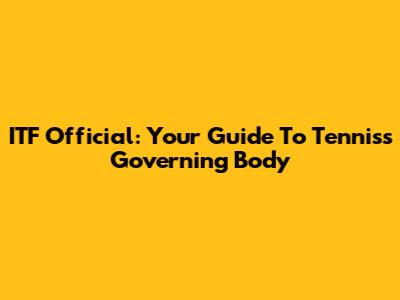 ITF Official: Your Guide To Tennis's Governing Body