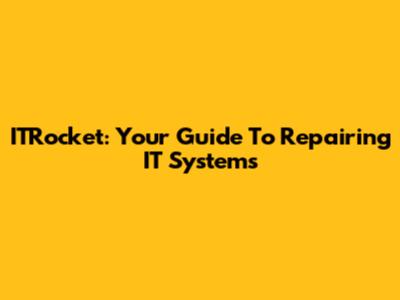 ITRocket: Your Guide To Repairing IT Systems