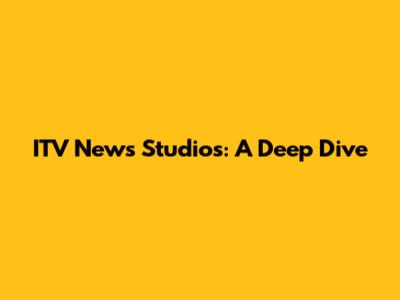 ITV News Studios: A Deep Dive