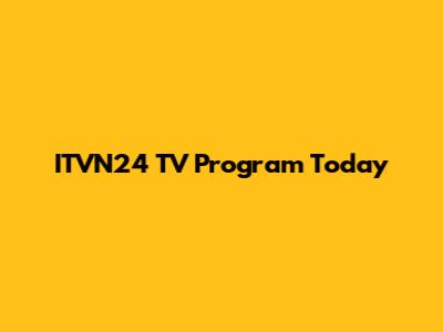 ITVN24 TV Program Today