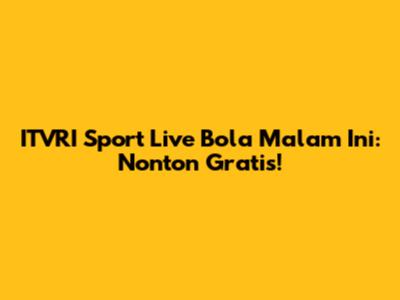ITVRI Sport Live Bola Malam Ini: Nonton Gratis!