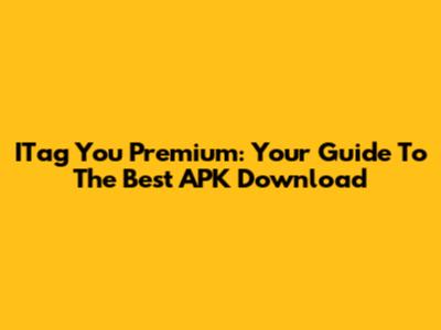 ITag You Premium: Your Guide To The Best APK Download