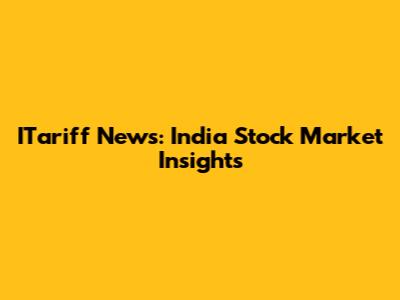 ITariff News: India Stock Market Insights