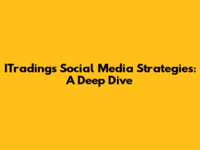 ITrading's Social Media Strategies: A Deep Dive