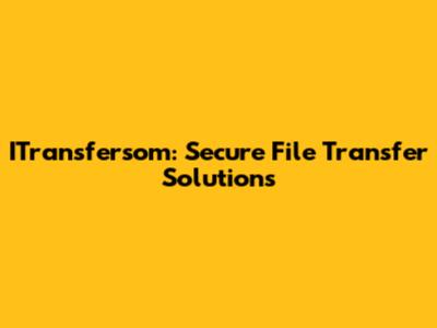 ITransfersom: Secure File Transfer Solutions