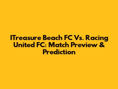 ITreasure Beach FC Vs. Racing United FC: Match Preview & Prediction