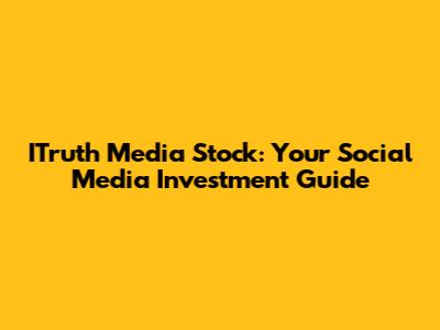 ITruth Media Stock: Your Social Media Investment Guide