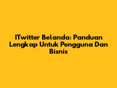 ITwitter Belanda: Panduan Lengkap Untuk Pengguna Dan Bisnis