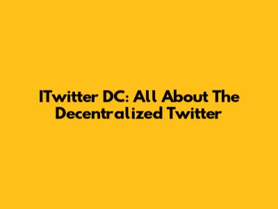 ITwitter DC: All About The Decentralized Twitter