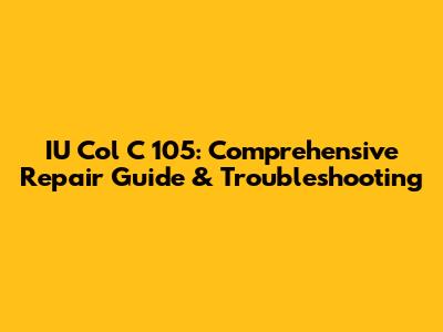 IU Col C 105: Comprehensive Repair Guide & Troubleshooting