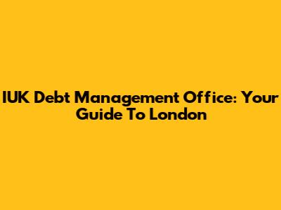 IUK Debt Management Office: Your Guide To London