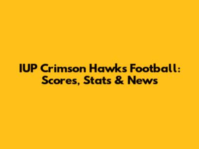 IUP Crimson Hawks Football: Scores, Stats & News