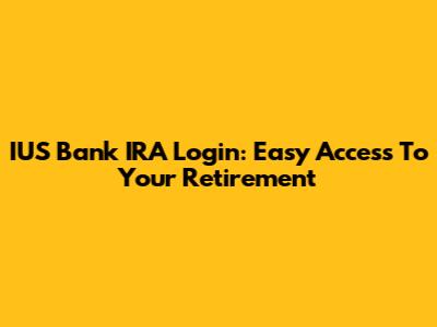 IUS Bank IRA Login: Easy Access To Your Retirement