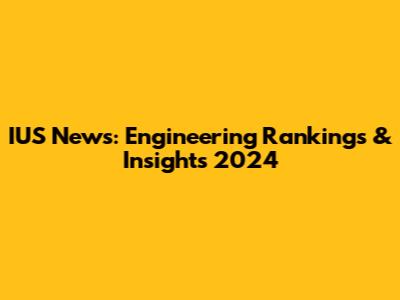 IUS News: Engineering Rankings & Insights 2024