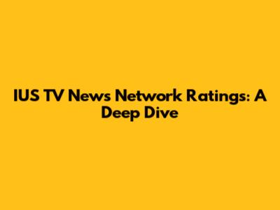 IUS TV News Network Ratings: A Deep Dive