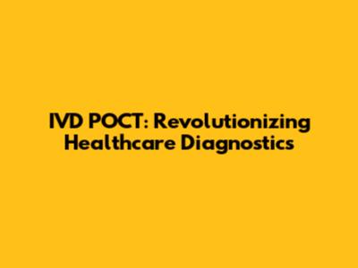 IVD POCT: Revolutionizing Healthcare Diagnostics