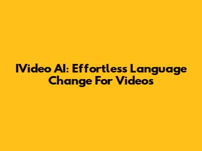 IVideo AI: Effortless Language Change For Videos