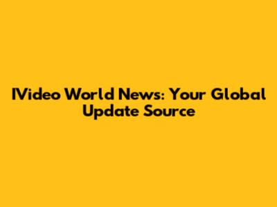 IVideo World News: Your Global Update Source