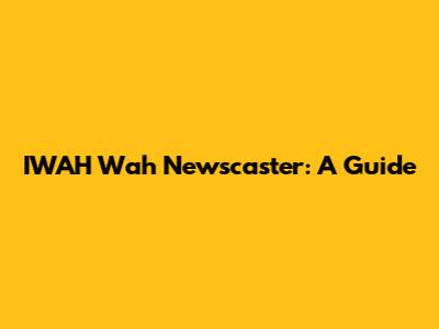 IWAH Wah Newscaster: A Guide