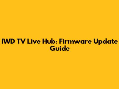 IWD TV Live Hub: Firmware Update Guide