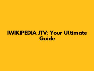IWIKIPEDIA JTV: Your Ultimate Guide