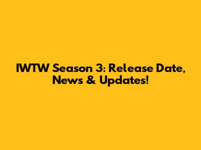 IWTW Season 3: Release Date, News & Updates!