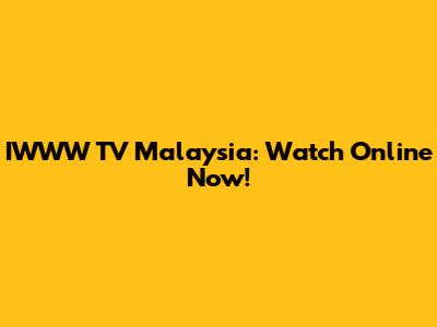 IWWW TV Malaysia: Watch Online Now!