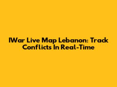 IWar Live Map Lebanon: Track Conflicts In Real-Time