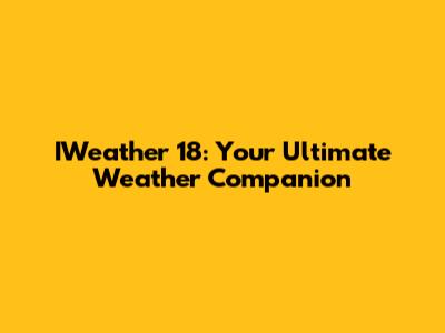 IWeather 18: Your Ultimate Weather Companion