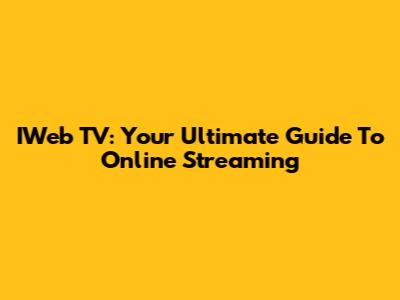 IWeb TV: Your Ultimate Guide To Online Streaming
