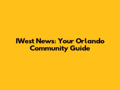 IWest News: Your Orlando Community Guide