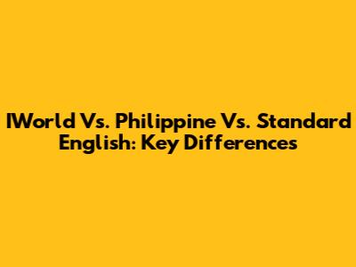 IWorld Vs. Philippine Vs. Standard English: Key Differences