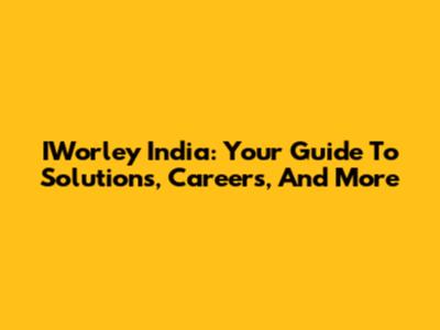 IWorley India: Your Guide To Solutions, Careers, And More