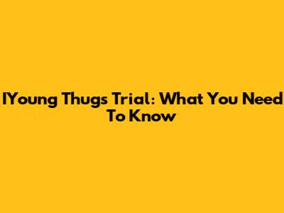 IYoung Thug's Trial: What You Need To Know