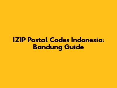 IZIP Postal Codes Indonesia: Bandung Guide