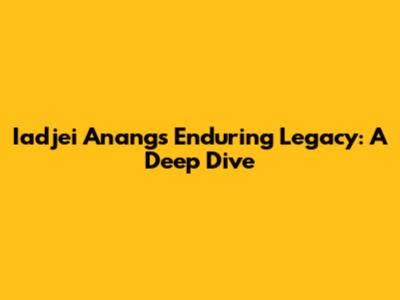Iadjei Anang's Enduring Legacy: A Deep Dive