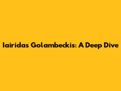 Iairidas Golambeckis: A Deep Dive