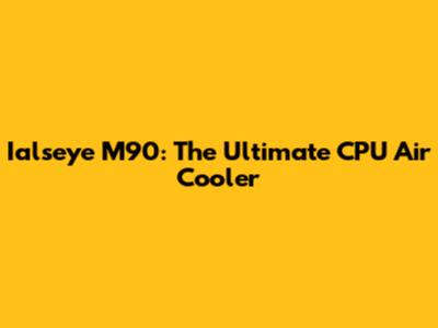 Ialseye M90: The Ultimate CPU Air Cooler