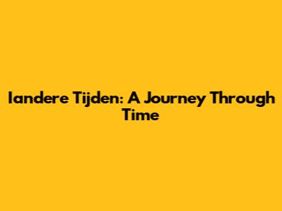 Iandere Tijden: A Journey Through Time