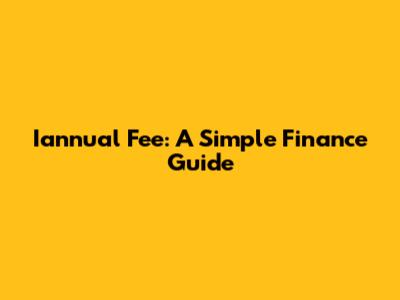 Iannual Fee: A Simple Finance Guide