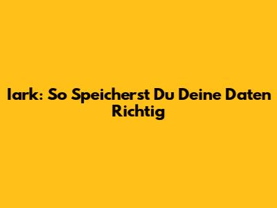Iark: So Speicherst Du Deine Daten Richtig