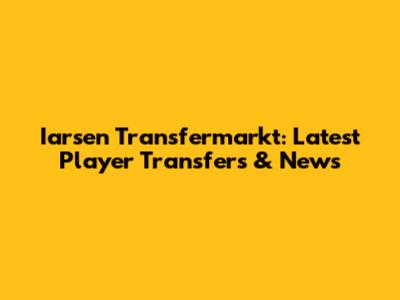 Iarsen Transfermarkt: Latest Player Transfers & News