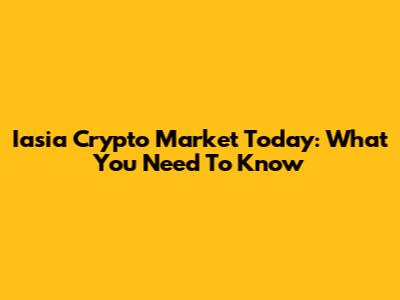 Iasia Crypto Market Today: What You Need To Know