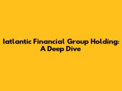 Iatlantic Financial Group Holding: A Deep Dive