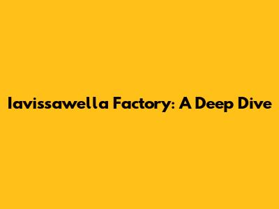 Iavissawella Factory: A Deep Dive