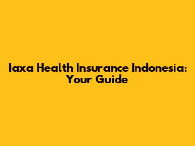 Iaxa Health Insurance Indonesia: Your Guide