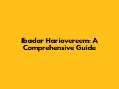 Ibadar Hariovereem: A Comprehensive Guide