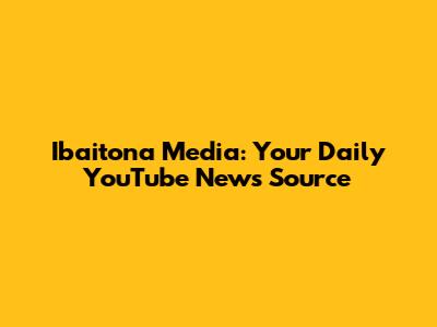 Ibaitona Media: Your Daily YouTube News Source